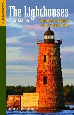 The Lighthouses of Maine: Southern Maine and Casco Bay by Jeremy D'Entremont