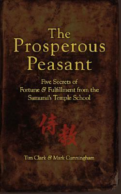 The Prosperous Peasant: Five Secrets of Fortune & Fulfillment from the Samurai's Temple School by Tim Clark, Mark Cunningham