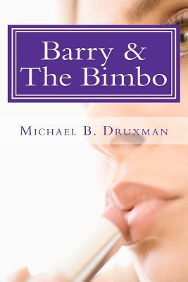 Barry & The Bimbo: An Original Romantic/Action/Comedy Screenplay by Michael B. Druxman