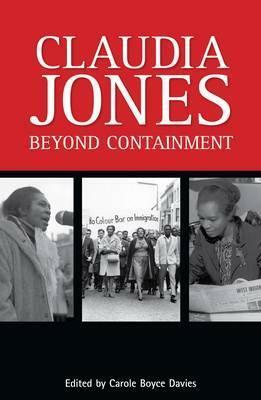 Claudia Jones: Beyond Containment: Autobiographical Reflections, Essays, and Poems by Claudia Jones, Carole Boyce Davies