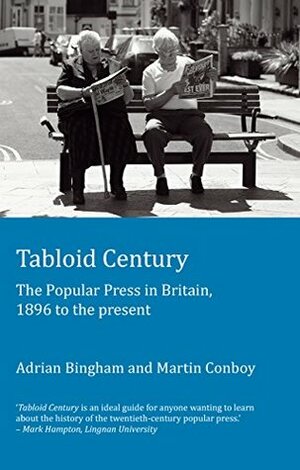 Tabloid Century: The Popular Press in Britain, 1896 to the present (Peter Lang Ltd.) by Martin Conboy, Adrian Bingham