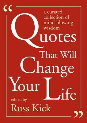 Quotes That Will Change Your Life: A Curated Collection of Mind-Blowing Wisdom by Russ Kick