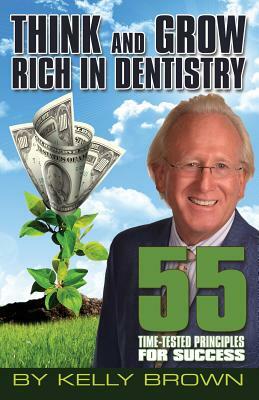 Think and Grow Rich in Dentistry by Kelly Brown