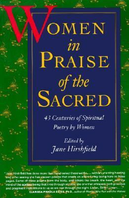 Women in Praise of the Sacred: 43 Centuries of Spiritual Poetry by Women by Jane Hirshfield