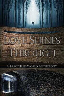 Love Shines Through: A Fractured World Anthology by Erin Zarro, Kit Campbell, Kd Sarge