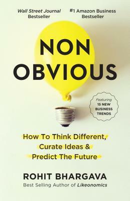 Non-Obvious: How to Think Different, Curate Ideas and Predict the Future by Rohit Bhargava