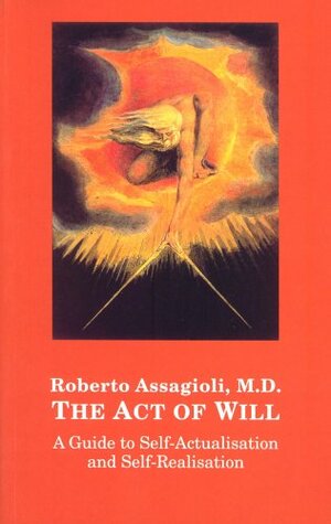 The Act of Will: A Guide to Self-Actualisation and Self-Realisation by Roberto Assagioli