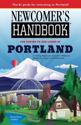 Newcomer's Handbook for Moving To and Living In Portland: Including Vancouver, Gresham, Hillsboro, Beaverton, Tigard, and Wilsonville by Bryan Geon