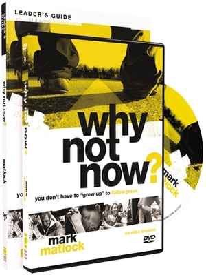 Why Not Now? Leader's Guide with DVD: You Don't Have to "grow Up" to Follow Jesus by Mark Matlock