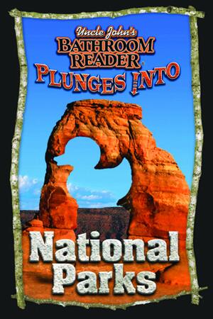 Uncle John's Bathroom Reader Plunges Into National Parks by Bathroom Readers' Institute