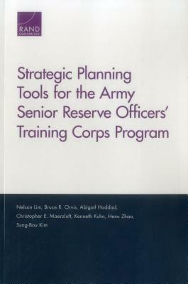 Strategic Planning Tools for the Army Senior Reserve Officers' Training Corps Program by Abigail Haddad, Nelson Lim, Bruce R. Orvis