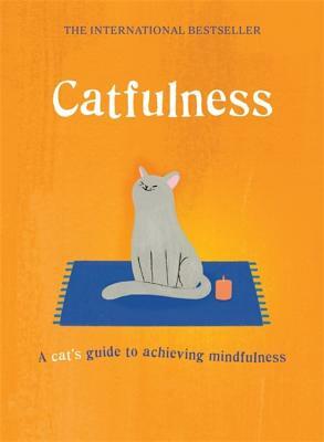 Catfulness: A Cat's Guide to Achieving Mindfulness by A. Cat