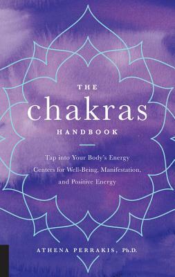 The Chakras Handbook: Tap Into Your Body's Energy Centers for Well-Being, Manifestation, and Positive Energy by Athena Perrakis