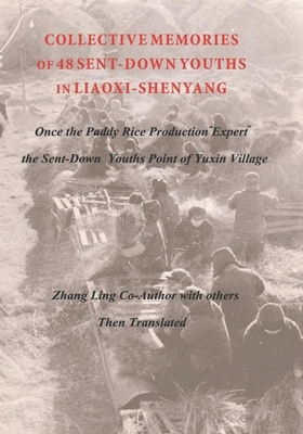 COLLECTIVE MEMORIES OF 48 SENT-DOWN YOUTHS IN LIAOXI-SHENYANG Once the Paddy Rice Production "Expert" the Sent-Down Youths Point of Yuxin Village by Zhang Ling