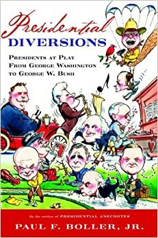 Presidential Diversions: Presidents at Play from George Washington to George W. Bush by Paul F. Boller Jr.