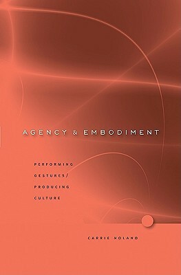 Agency and Embodiment: Performing Gestures/Producing Culture by Carrie Noland