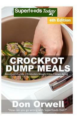 Crockpot Dump Meals: Fourth Edition - Over 90 Quick & Easy Gluten Free Low Cholesterol Whole Foods Recipes full of Antioxidants & Phytochem by Don Orwell