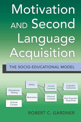 Motivation and Second Language Acquisition: The Socio-Educational Model by Robert Gardner