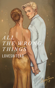 All the Wrong Things by LovesBitca8