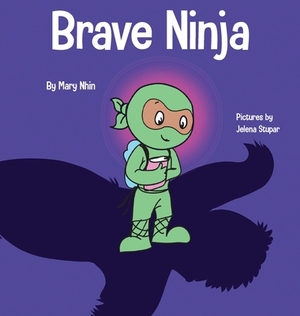 Brave Ninja: A Children's Book About Courage by Mary Nhin