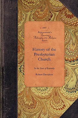 History of the Presbyterian Church in KY: With a Preliminary Sketch of the Churches in the Valley of Virginia by Robert Davidson