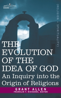 Evolution of the Idea of God: An Inquiry Into the Origin of Religions by Grant Allen