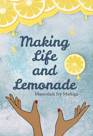 Making Life and Lemonade by Mamotladi Ivy Matloga