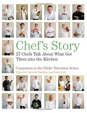 Chef's Story: 27 Chefs Talk About What Got Them into the Kitchen by Patric Kuh, Dorothy Hamilton