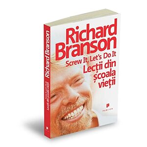 Screw it, let`s do it. Lectii din scoala vietii by Richard Branson