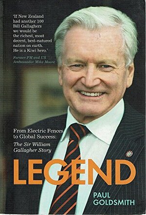 Legend: From Electric Fences to Global Success: The Sir William Gallagher Story by Paul Goldsmith