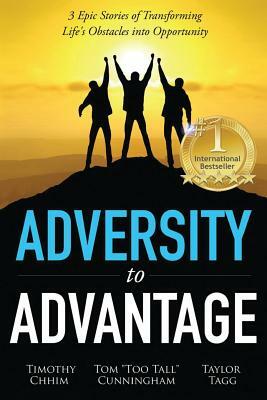 Adversity to Advantage: 3 Epic Stories of Transforming Life's Obstacles into Opportunity by Tom Cunningham, Taylor Tagg