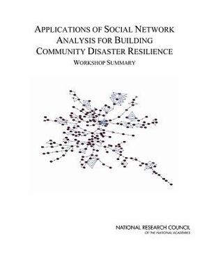 Applications of Social Network Analysis for Building Community Disaster Resilience: Workshop Summary by Division on Earth and Life Studies, Board on Earth Sciences and Resources, National Research Council