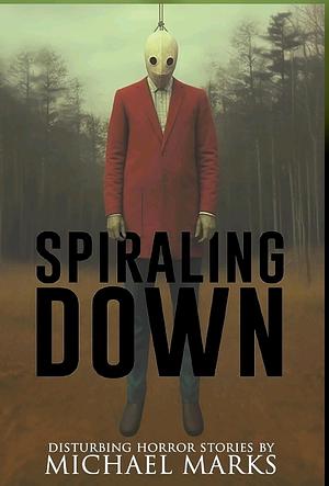 Spiraling Down: A Collection of Short Horror and Supernatural Stories by Michael Marks, Velox Books