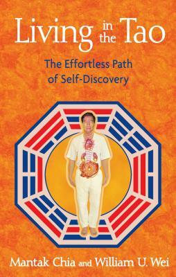 Living in the Tao: The Effortless Path of Self-Discovery by Mantak Chia, William U. Wei