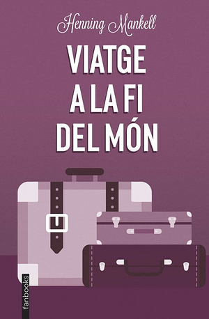 Viatge a la fi del món by Henning Mankell