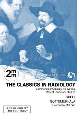 2 Minute Medicine's The Classics in Radiology: Summaries of Clinically Relevant & Recent Landmark Studies, 1e (The Classics Series) by Ravi V. Gottumukkala, Marc D. Succi