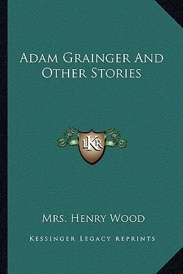 Adam Grainger And Other Stories by Mrs. Henry Wood