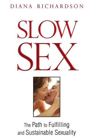 Slow Sex: The Path to Fulfilling and Sustainable Sexuality by Diana Richardson