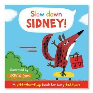 Slow Down, Sidney!: A Lift-The-Flap Book for Toddlers.  by David Sim