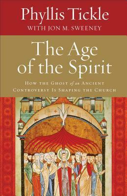 The Age of the Spirit: How the Ghost of an Ancient Controversy Is Shaping the Church by Jon M. Sweeney, Phyllis A. Tickle