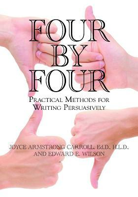 Four by Four: Practical Methods for Writing Persuasively by Edward E. Wilson, New Jersey Writing Project, Joyce Armstrong Carroll