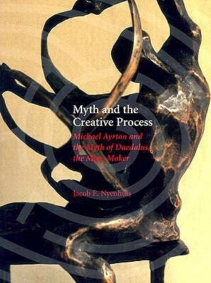 Myth and the Creative Process: Michael Ayrton and the Myth of Daedalus, the Maze Maker by Jacob E. Nyenhuis