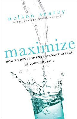 Maximize: How to Develop Extravagant Givers in Your Church by Jennifer Dykes Henson, Nelson Searcy