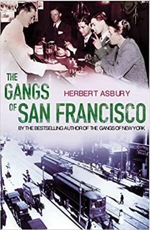 The Gangs Of San Francisco by Herbert Asbury