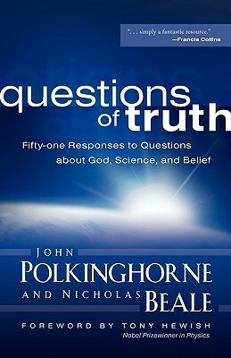 Questions of Truth: Fifty-One Responses to Questions about God, Science, and Belief by Nicholas Beale, John Polkinghorne