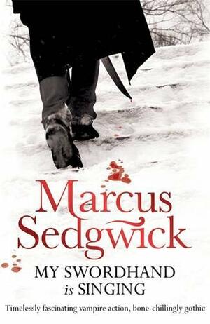 My Swordhand is Singing by Marcus Sedgwick