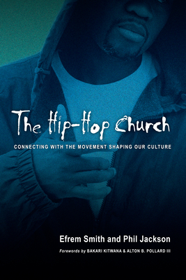 The Hip-Hop Church: Connecting with the Movement Shaping Our Culture by Phil Jackson, Efrem Smith