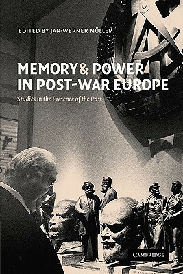 Memory and Power in Post-War Europe: Studies in the Presence of the Past by Jan-Werner Müller