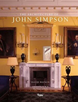 The Architecture of John Simpson: The Timeless Language of Classicism by David Watkin