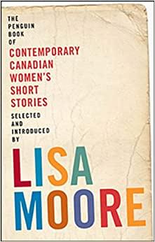 The Penguin Book Of Contemporary Canadian Women's Short Stories by Lisa Moore